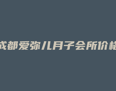 成都爱弥儿月子会所价格