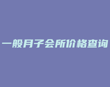 一般月子会所价格查询