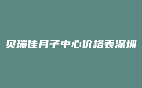 贝瑞佳月子中心价格表深圳