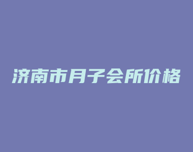 济南市月子会所价格