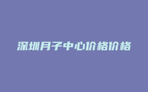 深圳月子中心价格价格