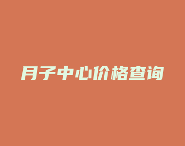 月子中心价格查询