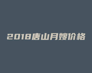 2018唐山月嫂价格